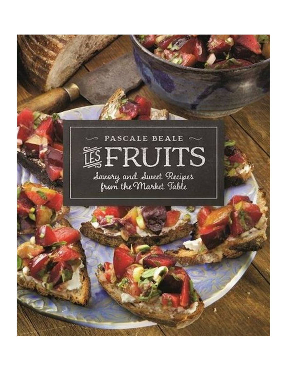 Pascales Kitchen Cook Books - Les Fruits: Savory and Sweet Recipes from the Market Table