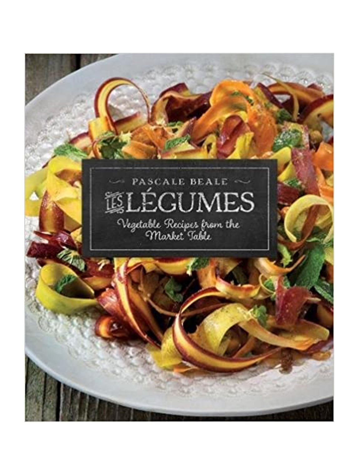 Pascales Kitchen Cook Books - Les Legumes Vegetable Recipes from the Market Table